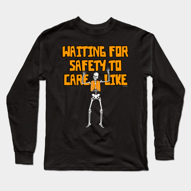 Waiting For Safety To Care Like Long Sleeve T-Shirt by belownormal