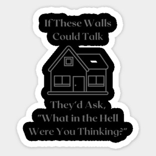 If These Walls Could Talk Sticker
