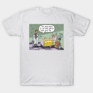 The Good News is we were able to save your leg. T-Shirt