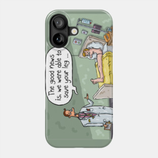 The Good News is we were able to save your leg. Phone Case