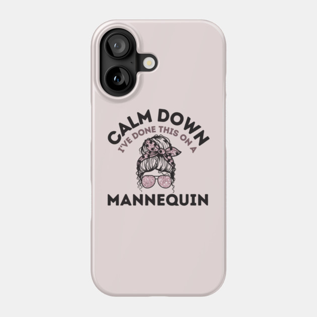 Calm Down I've Done This On a Mannequin Phone Case by The WYLD Tribe