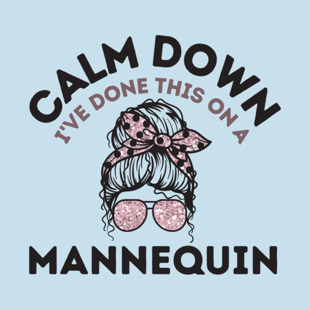 Calm Down I've Done This On a Mannequin by The WYLD Tribe