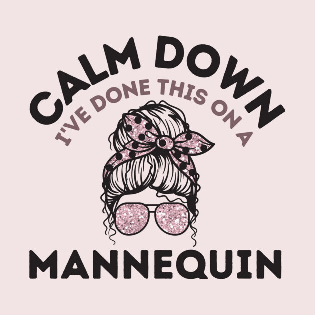 Calm Down I've Done This On a Mannequin by The WYLD Tribe