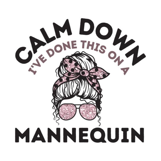 Calm Down I've Done This On a Mannequin by The WYLD Tribe