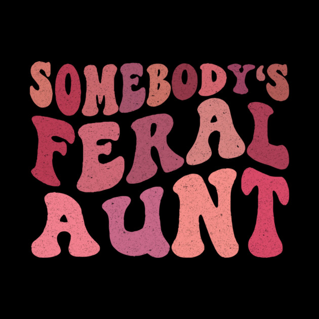 Somebody's Feral Aunt by The WYLD Tribe