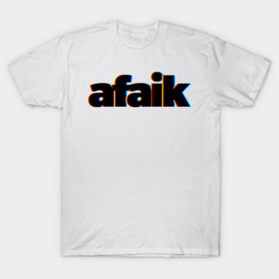 AFAIK As Far As I Know T-Shirt