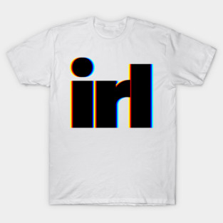 IRL In Real Life T-Shirt