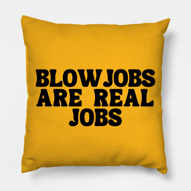 Blowjobs Are Real Jobs Pillow by Litehouse Tees