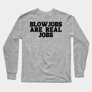 Blowjobs Are Real Jobs Long Sleeve T-Shirt