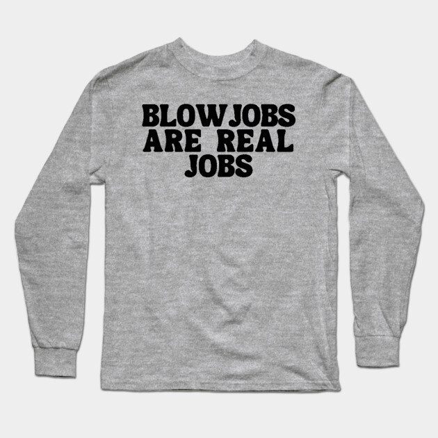 Blowjobs Are Real Jobs Long Sleeve T-Shirt by Litehouse Tees
