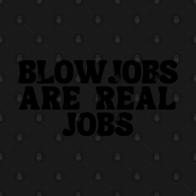 Blowjobs Are Real Jobs by Litehouse Tees