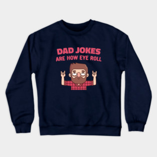 Funny Dad Jokes Are How Eye Roll Crewneck Sweatshirt