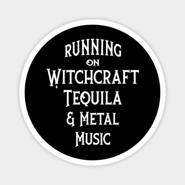 Running on Witchcraft, Tequila and Metal Music Cheeky Witch® Magnet by Cheeky Witch