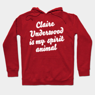 Claire Underwood is my spirit animal Hoodie