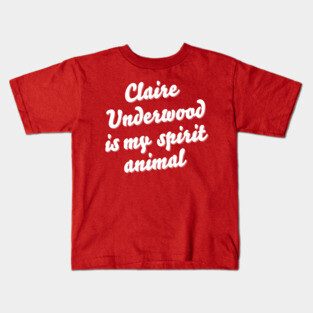 Claire Underwood is my spirit animal Kids T-Shirt