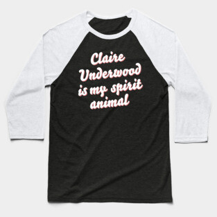 Claire Underwood is my spirit animal Baseball T-Shirt
