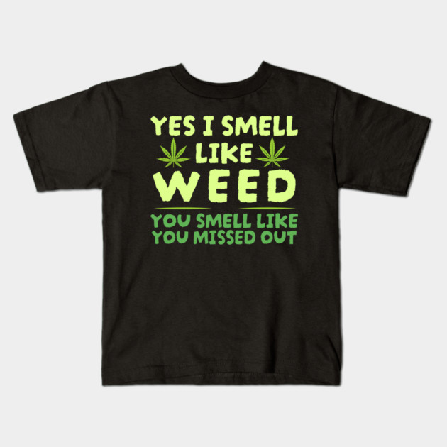 Weed Yes I smell like weed & You smell like you missed out Kids T-Shirt by Can Photo