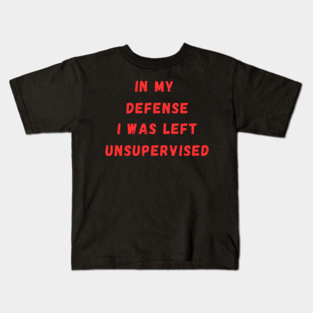 In my defense, I was left unsupervised Kids T-Shirt by Prinyos