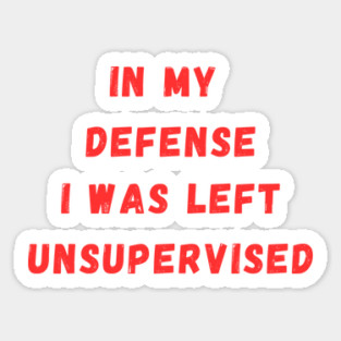 In my defense, I was left unsupervised Sticker