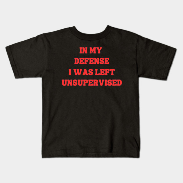 In my defense, I was left unsupervised Kids T-Shirt by Prinyos