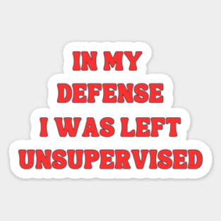 In my defense, I was left unsupervised Sticker