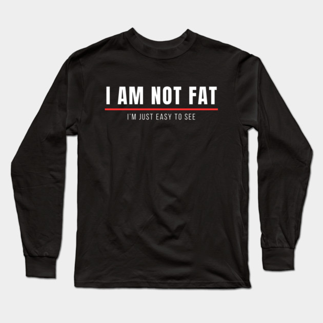 Funny Sayings | I am not fat, I am just east to see Long Sleeve T-Shirt by Prinyos