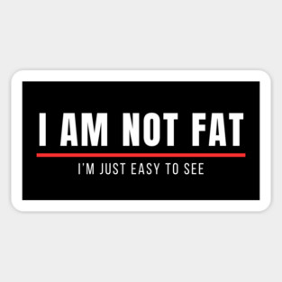 Funny Sayings | I am not fat, I am just east to see Sticker