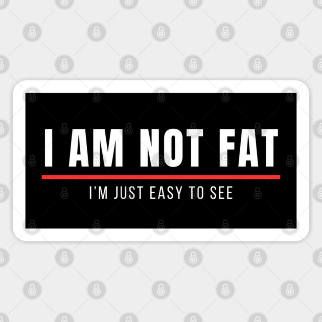 Funny Sayings | I am not fat, I am just east to see Sticker by Prinyos