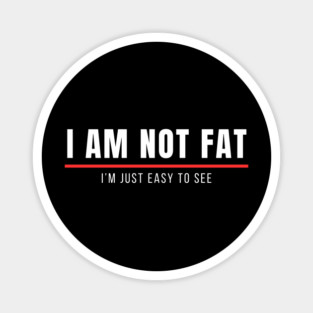 Funny Sayings | I am not fat, I am just east to see Magnet