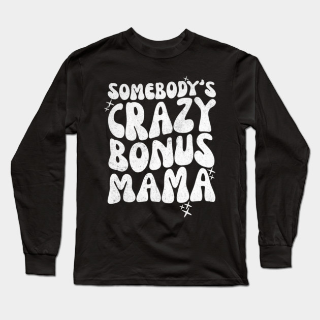 Somebody's Crazy Bonus Mama Long Sleeve T-Shirt by The WYLD Tribe