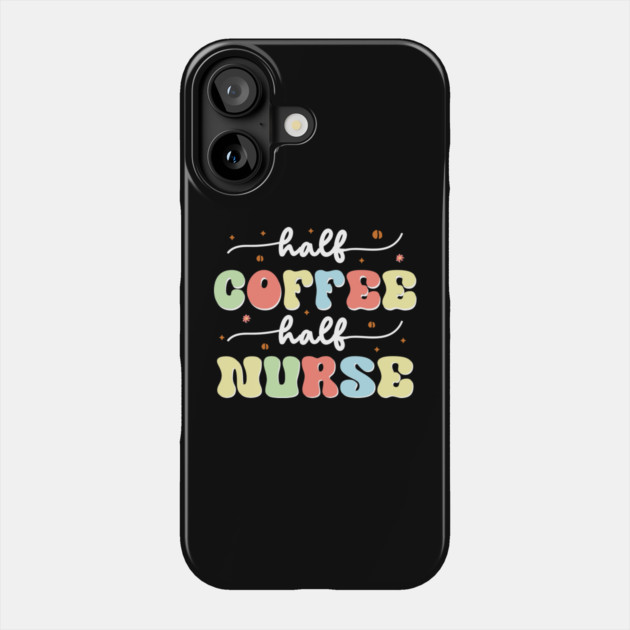 Half Coffee Half Nurse Phone Case by The WYLD Tribe