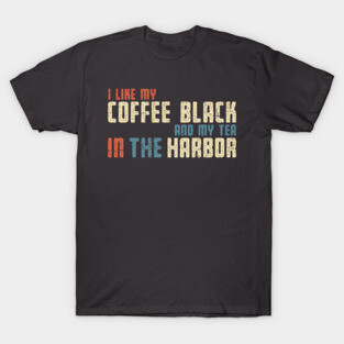 I Like My Tea in the Harbor T-Shirt