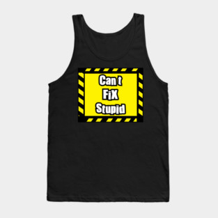 Can't fix Stupid Tank Top