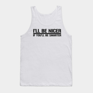 I'll Be nicer if you'll be smarter Tank Top