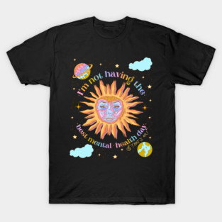I’m not having the best mental health day T-Shirt