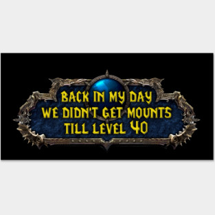 Back In My Day We Didn't Get Mounts Till Level 40 Posters and Art