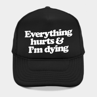 Everything hurts and I'm dying Hat