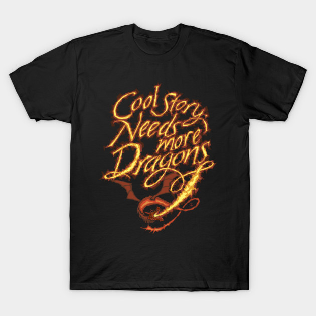 Cool Story - Needs More Dragons T-Shirt by Sigmadog