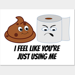 I Feel Like You're Just Using Me Posters and Art