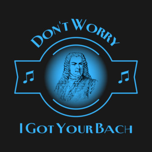 Don't Worry I Got Your Bach T-Shirt