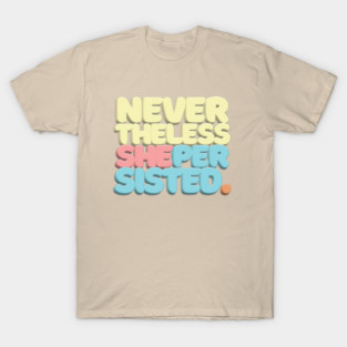 Nevertheless, She Persisted - Typographic Statement Design #2 T-Shirt