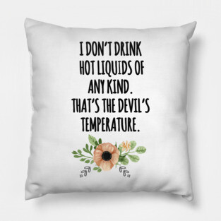 i dont drink hot liquids Pillow