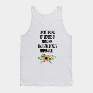 i dont drink hot liquids Tank Top