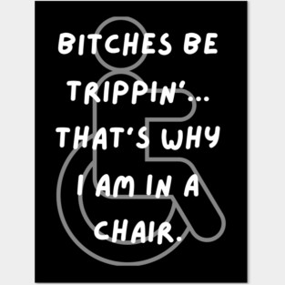 Bitches Be Trippin' Wheelchair Posters and Art