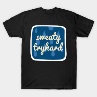 Sweaty Tryhard T-Shirt