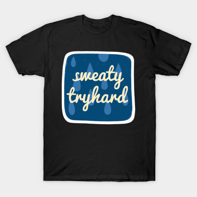 Sweaty Tryhard T-Shirt by grrrenadine