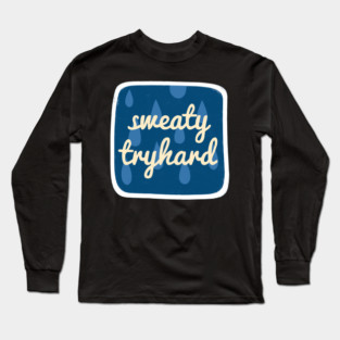 Sweaty Tryhard Long Sleeve T-Shirt