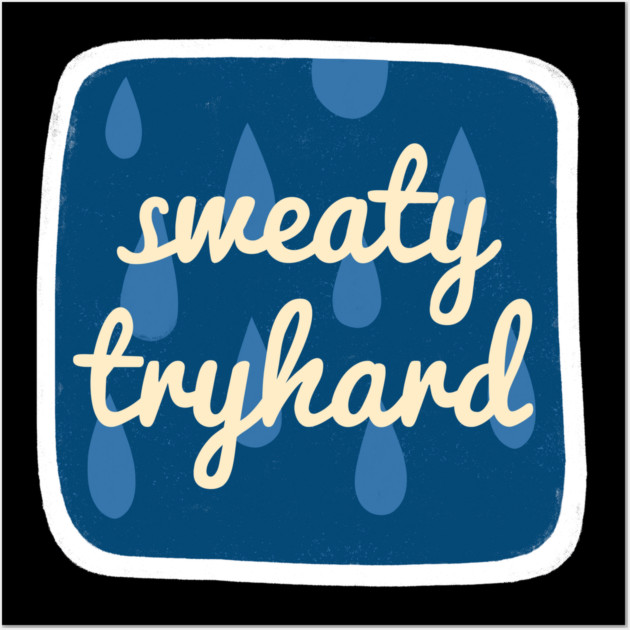 Sweaty Tryhard Wall Art by grrrenadine