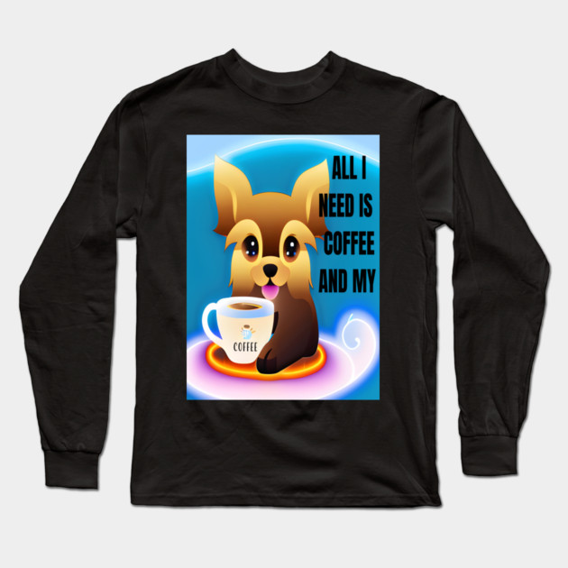 ALL I NEED IS COFFEE AND MY YORKIE Long Sleeve T-Shirt by Prinyos