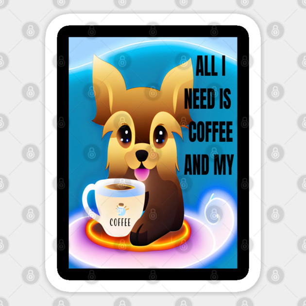 ALL I NEED IS COFFEE AND MY YORKIE Sticker by Prinyos